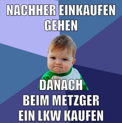 Nachher einkaufen gehen danach beim Metzger ein LKW kaufen