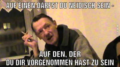 Auf einen darfst du neidisch sein - auf den, der du dir vorgenommen hast zu sein