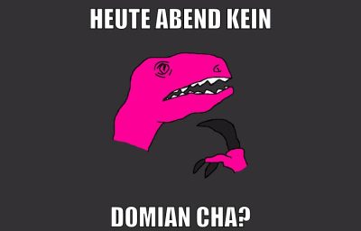 heute abend kein DOMIAN CHA?