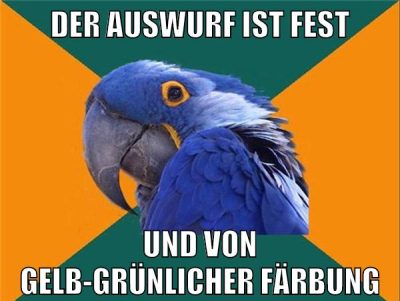 der auswurf ist fest und von gelb-grünlicher färbung