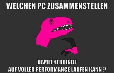 welchen pc zusammenstellen damit 4froinde auf voller performance laufen kann ?