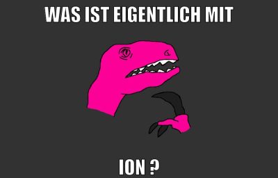 Was ist eigentlich mit ion ?