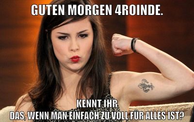 Guten Morgen 4roinde. Kennt ihr das, wenn man einfach zu voll für alles ist?