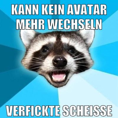 kann kein avatar mehr wechseln verfickte scheiße