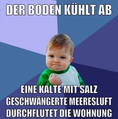Der Boden kühlt ab Eine kalte mit Salz geschwängerte Meeresluft durchflutet die Wohnung