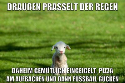 Draußen prasselt der Regen daheim gemütlich eingeigelt, pizza am aufbacken und dann Fussball gucken