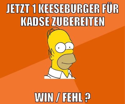 jetzt 1 keeseburger für kadse zubereiten win / fehl ?