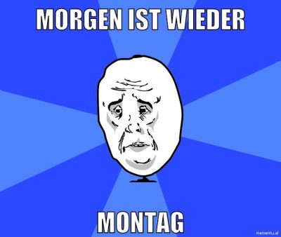 morgen ist wieder montag