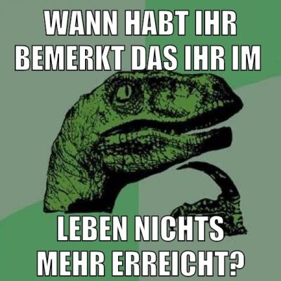 wann habt ihr bemerkt das ihr im leben nichts mehr erreicht?