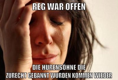 reg war offen die hurensöhne die zurecht gebannt wurden kommen wieder