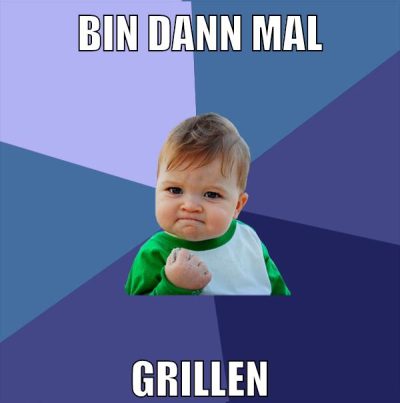 bin dann mal grillen