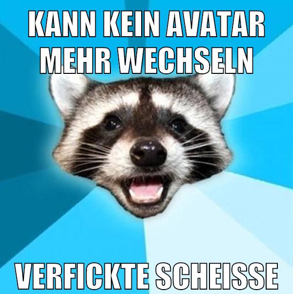 kann kein avatar mehr wechseln verfickte scheiße