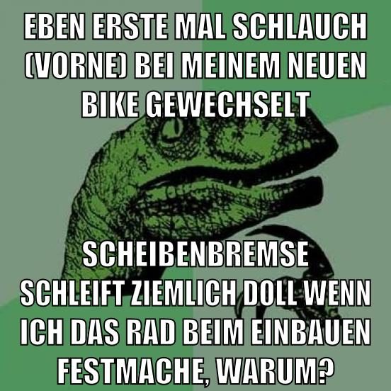 eben erste mal schlauch (vorne) bei meinem neuen bike gewechselt scheibenbremse schleift ziemlich doll wenn ich das rad beim einbauen festmache, warum?