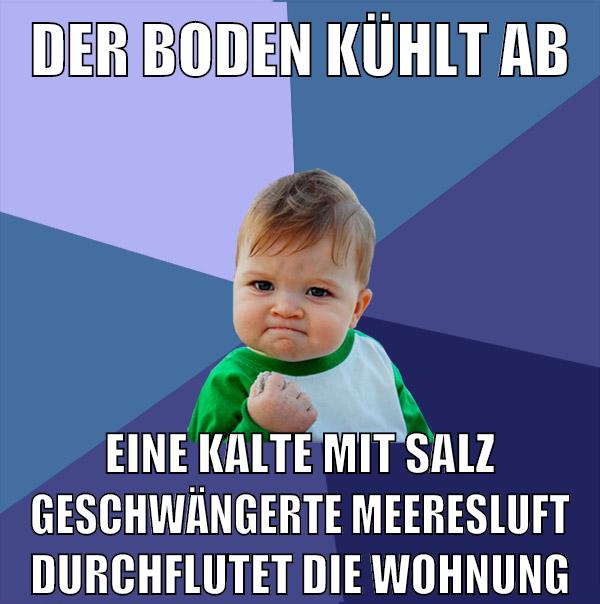 Der Boden kühlt ab Eine kalte mit Salz geschwängerte Meeresluft durchflutet die Wohnung