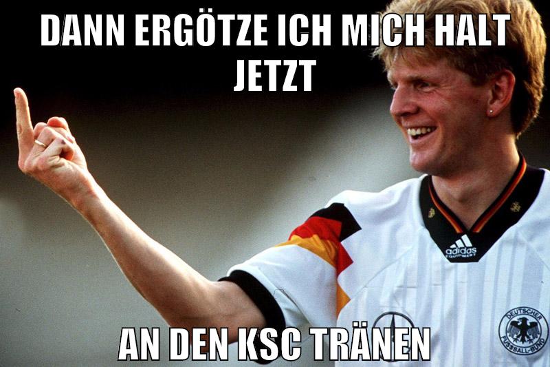 dann ergötze ich mich halt jetzt an den ksc tränen