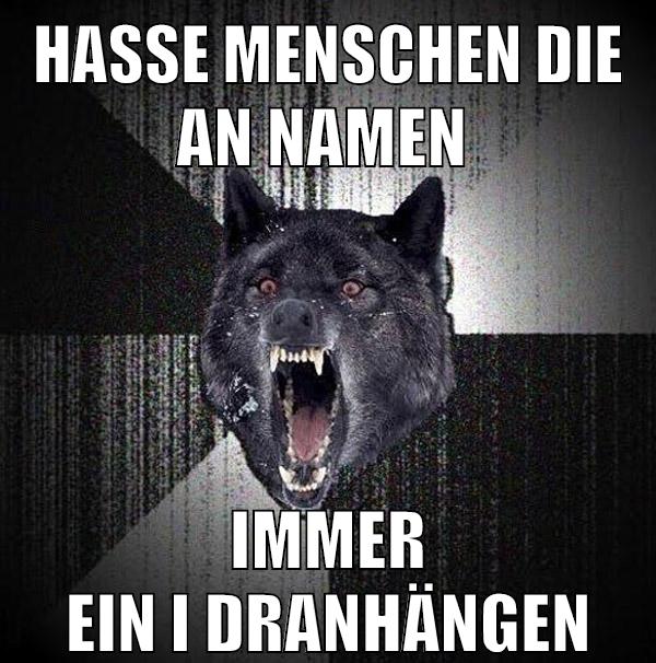 hasse menschen die an namen immer ein I dranhängen