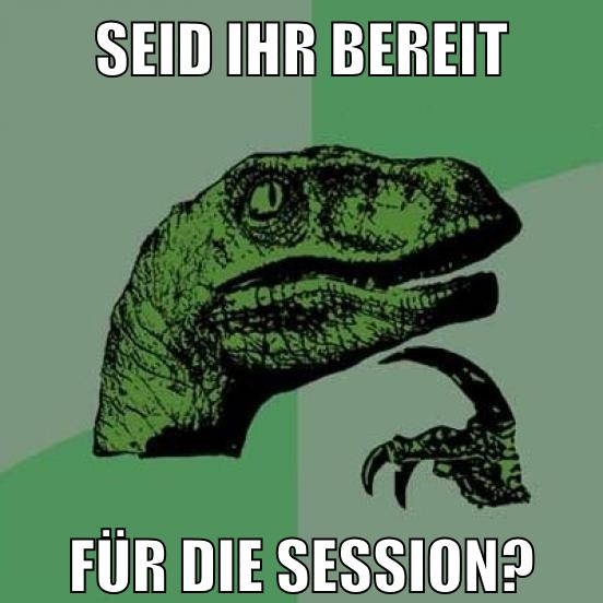seid ihr bereit für die session?