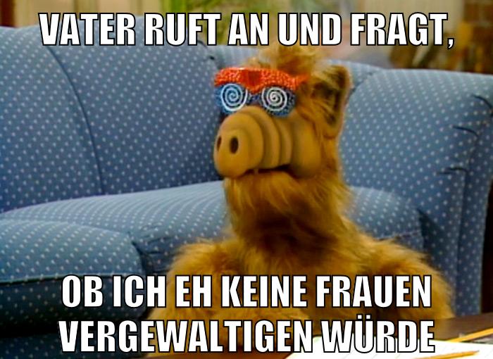 Vater ruft an und fragt, ob ich eh keine frauen vergewaltigen würde
