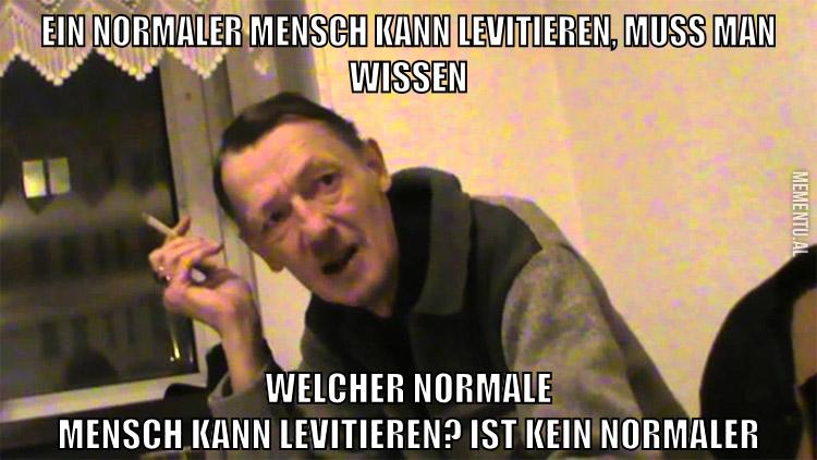 ein normaler mensch kann levitieren, muss man wissen Welcher normale Mensch kann levitieren? ist kein normaler