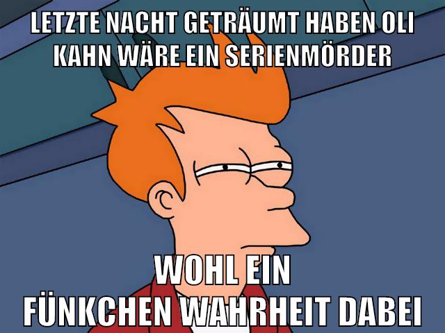 letzte nacht geträumt haben oli kahn wäre ein serienmörder wohl ein fünkchen wahrheit dabei