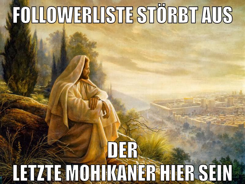 followerliste störbt aus der letzte Mohikaner hier sein