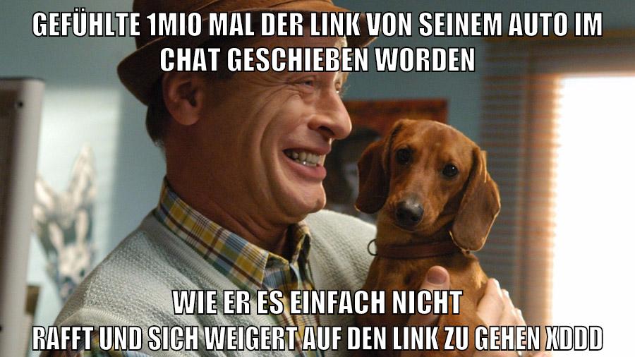 gefühlte 1mio mal der link von seinem auto im chat geschieben worden wie er es einfach nicht rafft und sich weigert auf den link zu gehen XDDD