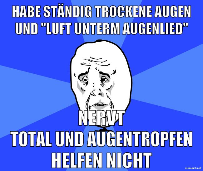 habe ständig trockene augen und "luft unterm augenlied" nervt total und augentropfen helfen nicht