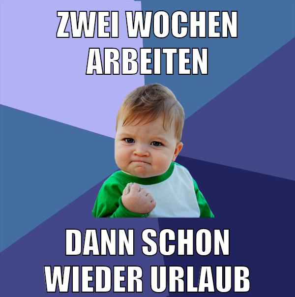 ZWEI WOCHEN ARBEITEN DANN SCHON WIEDER URLAUB