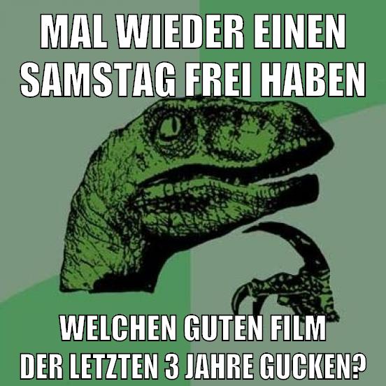 mal wieder einen samstag frei haben welchen guten film der letzten 3 jahre gucken?