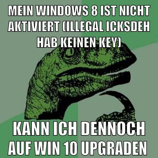 Mein Windows 8 ist nicht aktiviert (illegal icksdeh hab keinen key) kann ich dennoch auf win 10 upgraden