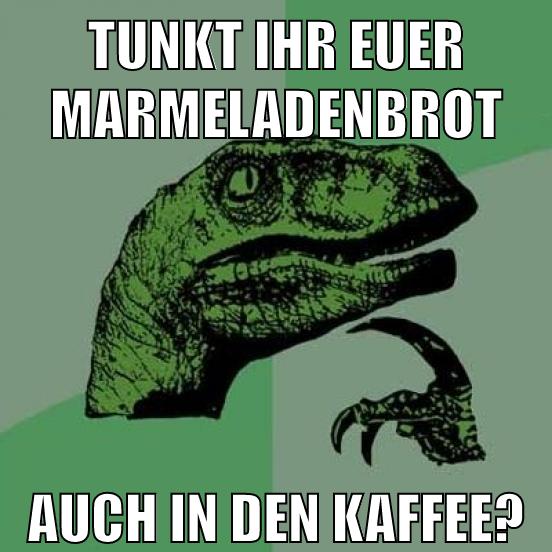Tunkt ihr euer marmeladenbrot auch in den kaffee?