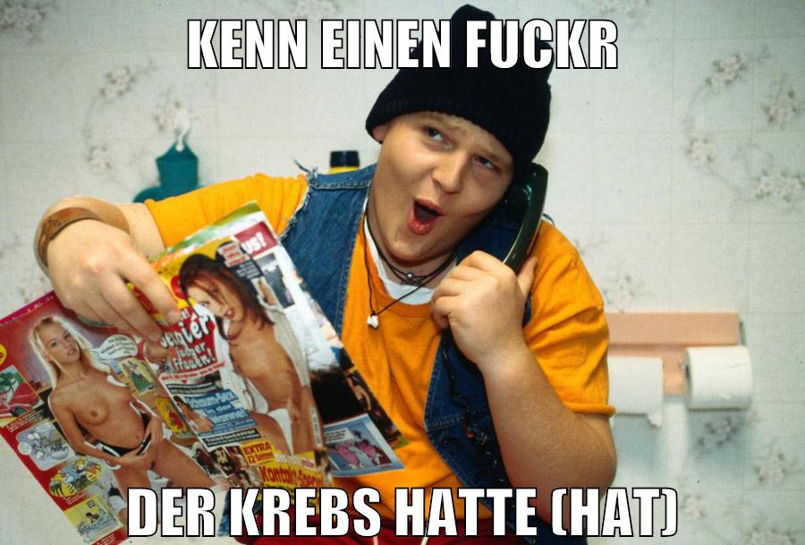 kenn einen fuckr der krebs hatte (hat)