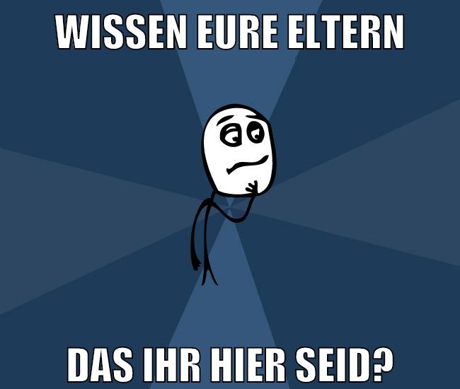 wissen eure Eltern das ihr hier seid?
