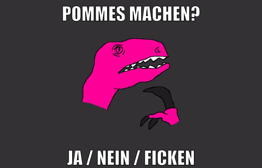 Pommes machen? ja / nein / ficken