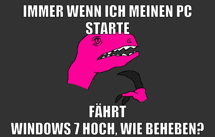 immer wenn ich meinen pc starte fährt windows 7 hoch, wie beheben?