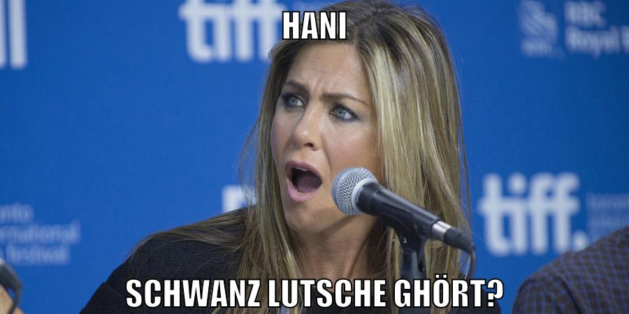 Hani Schwanz lutsche ghört?