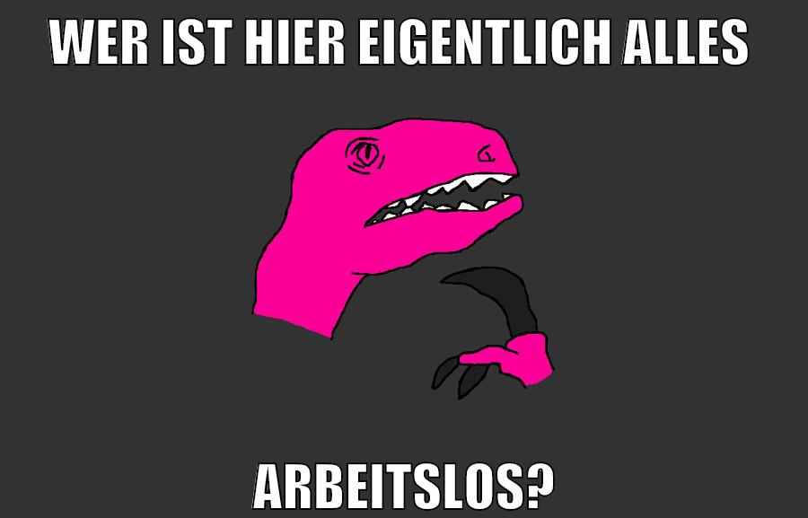 wer ist hier eigentlich alles arbeitslos?