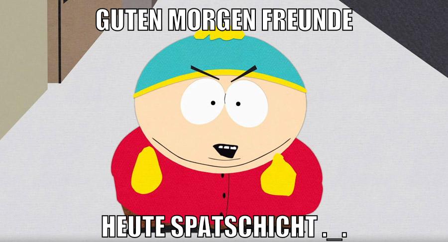 guten morgen freunde heute spatschicht ._.