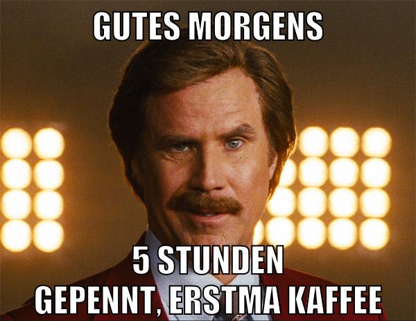 Gutes Morgens 5 stunden gepennt, erstma kaffee