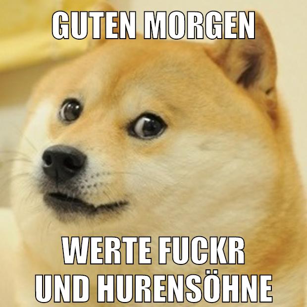 Guten Morgen werte fuckr und hurensöhne