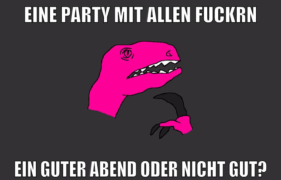 eine party mit allen fuckrn ein guter abend oder nicht gut?