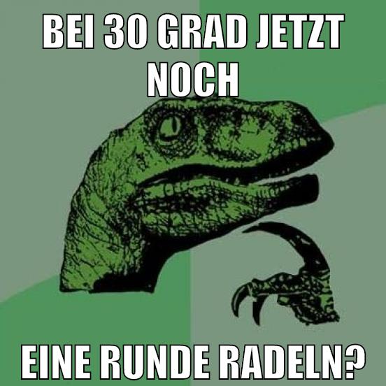 bei 30 grad jetzt noch eine runde radeln?