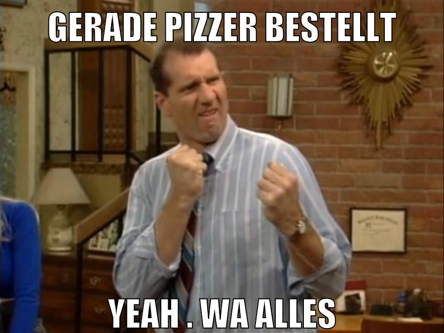 Gerade pizzer bestellt yeah . wa alles