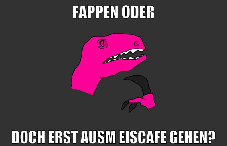 Fappen oder doch erst ausm Eiscafe gehen?