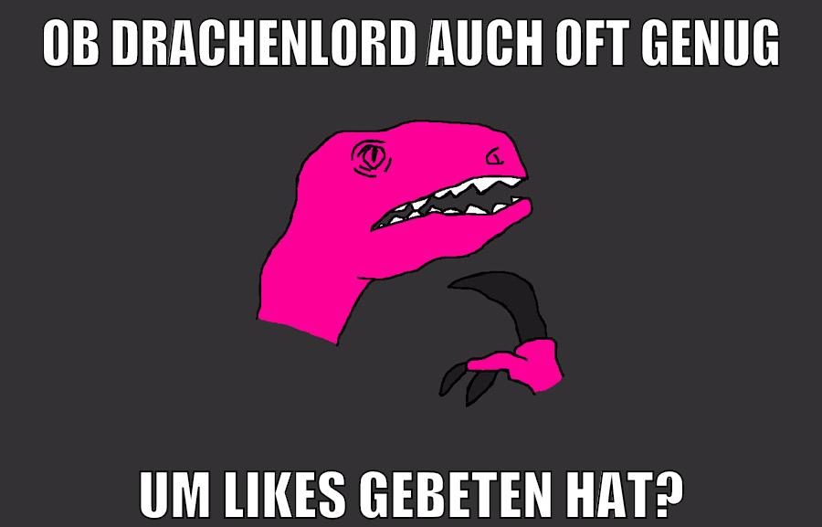 ob drachenlord auch oft genug um likes gebeten hat?