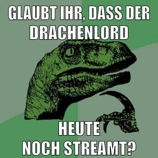 glaubt ihr, dass der drachenlord heute noch streamt?
