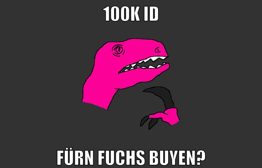100k ID fürn Fuchs buyen?