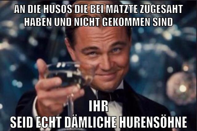 an die husos die bei matzte zugesaht haben und nicht gekommen sind ihr seid echt dämliche hurensöhne