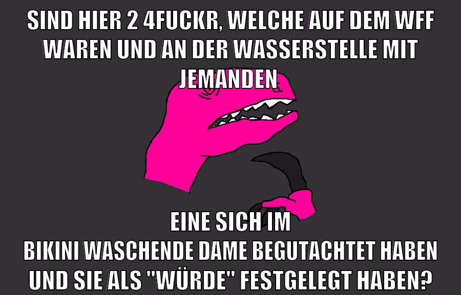 Sind hier 2 4fuckr, welche auf dem WFF waren und an der Wasserstelle mit jemanden eine sich im Bikini waschende Dame begutachtet haben und sie als "würde" festgelegt haben?