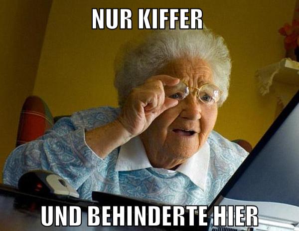 nur kiffer und behinderte hier